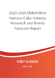2020-2026 Global Blast Furnace Coke Industry Research and Trends Forecast Report