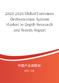 2020-2026 Global Container Orchestration System Market In-Depth Research and Trends Report 2020-2026 Global Container Orchestration System Market In-Depth Research and Trends Report