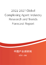 2021-2027 Global Complexing Agent Industry Research and Trends Forecast Report 2021-2027 Global Complexing Agent Industry Research and Trends Forecast Report
