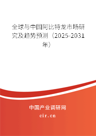 全球與中國阿比特龍市場研究及趨勢預(yù)測(2025-2031年) 全球與中國阿比特龍市場研究及趨勢預(yù)測(2025-2031年)