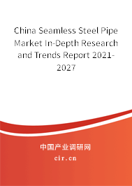 China Seamless Steel Pipe Market In-Depth Research and Trends Report 2021-2027