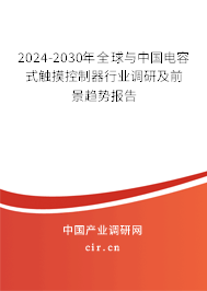 2024-2030年全球與中國電容式觸摸控制器行業(yè)調(diào)研及前景趨勢報(bào)告