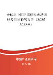 全球與中國防腐顏料市場調(diào)研及前景趨勢報(bào)告（2026-2032年）