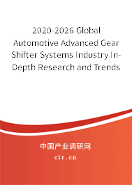 2020-2026 Global Automotive Advanced Gear Shifter Systems Industry In-Depth Research and Trends Forecast Report 2020-2026 Global Automotive Advanced Gear Shifter Systems Industry In-Depth Research and Trends Forecast Report