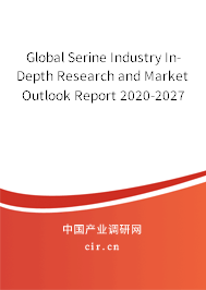 Global Serine Industry In-Depth Research and Market Outlook Report 2020-2027