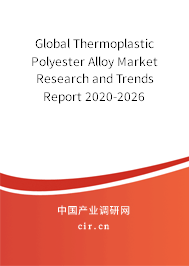 Global Thermoplastic Polyester Alloy Market Research and Trends Report 2020-2026 Global Thermoplastic Polyester Alloy Market Research and Trends Report 2020-2026