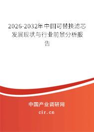 2026-2032年中國(guó)可替換濾芯發(fā)展現(xiàn)狀與行業(yè)前景分析報(bào)告 2026-2032年中國(guó)可替換濾芯發(fā)展現(xiàn)狀與行業(yè)前景分析報(bào)告