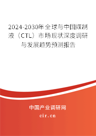 2024-2030年全球與中國煤制液（CTL）市場現(xiàn)狀深度調(diào)研與發(fā)展趨勢預(yù)測報告