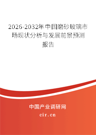 2026-2032年中國磨砂玻璃市場現(xiàn)狀分析與發(fā)展前景預(yù)測報(bào)告
