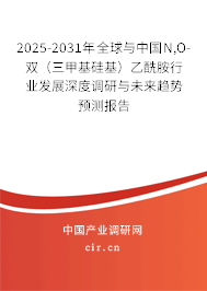 2025-2031年全球與中國(guó)N,O-雙（三甲基硅基）乙酰胺行業(yè)發(fā)展深度調(diào)研與未來(lái)趨勢(shì)預(yù)測(cè)報(bào)告