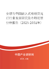 全球與中國(guó)嵌入式格柵熒光燈行業(yè)發(fā)展研究及市場(chǎng)前景分析報(bào)告（2025-2031年）