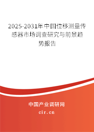 2025-2031年中國位移測量傳感器市場調(diào)查研究與前景趨勢報(bào)告