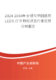 2024-2030年全球與中國醫(yī)用LED頭燈市場現(xiàn)狀及行業(yè)前景分析報告