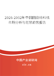 2025-2031年中國圓盤給料機(jī)市場(chǎng)分析與前景趨勢(shì)報(bào)告