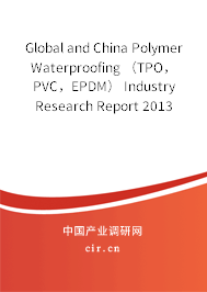 Global and China Polymer Waterproofing （TPO，PVC，EPDM） Industry Research Report 2013