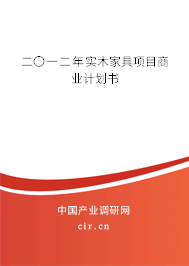 二〇一二年實(shí)木家具項(xiàng)目商業(yè)計(jì)劃書 二〇一二年實(shí)木家具項(xiàng)目商業(yè)計(jì)劃書