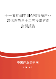 十一五期間中國(guó)GPS導(dǎo)航產(chǎn)業(yè)營(yíng)運(yùn)態(tài)勢(shì)與十二五投資方向指引報(bào)告 十一五期間中國(guó)GPS導(dǎo)航產(chǎn)業(yè)營(yíng)運(yùn)態(tài)勢(shì)與十二五投資方向指引報(bào)告