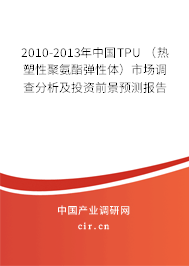 2010-2013年中國TPU (熱塑性聚氨酯彈性體)市場調(diào)查分析及投資前景預(yù)測報(bào)告 2010-2013年中國TPU (熱塑性聚氨酯彈性體)市場調(diào)查分析及投資前景預(yù)測報(bào)告