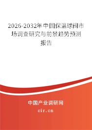 2026-2032年中國保溫球閥市場調(diào)查研究與前景趨勢預(yù)測報(bào)告 2026-2032年中國保溫球閥市場調(diào)查研究與前景趨勢預(yù)測報(bào)告