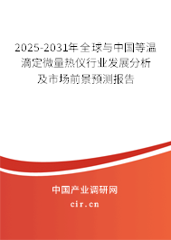2025-2031年全球與中國等溫滴定微量熱儀行業(yè)發(fā)展分析及市場前景預(yù)測報告