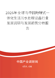 2026年全球與中國地埋式一體化生活污水處理設(shè)備行業(yè)發(fā)展調(diào)研與發(fā)展趨勢分析報告 2026年全球與中國地埋式一體化生活污水處理設(shè)備行業(yè)發(fā)展調(diào)研與發(fā)展趨勢分析報告
