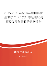 2025-2031年全球與中國防護型救護車（C類）市場現(xiàn)狀調研及發(fā)展前景趨勢分析報告