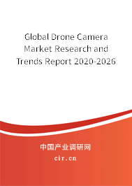 Global Drone Camera Market Research and Trends Report 2020-2026 Global Drone Camera Market Research and Trends Report 2020-2026