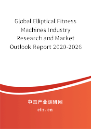 Global Elliptical Fitness Machines Industry Research and Market Outlook Report 2020-2026 Global Elliptical Fitness Machines Industry Research and Market Outlook Report 2020-2026