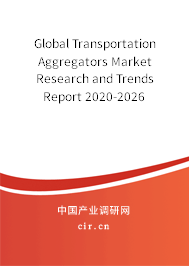 Global Transportation Aggregators Market Research and Trends Report 2020-2026 Global Transportation Aggregators Market Research and Trends Report 2020-2026