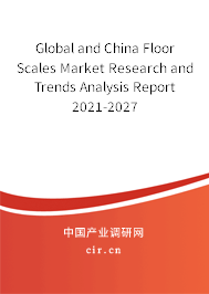 Global and China Floor Scales Market Research and Trends Analysis Report 2021-2027 Global and China Floor Scales Market Research and Trends Analysis Report 2021-2027