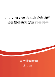 2026-2032年汽車水管市場(chǎng)現(xiàn)狀調(diào)研分析及發(fā)展前景報(bào)告