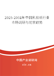 2025-2031年中國乳膠紙行業(yè)市場調(diào)研與前景趨勢 2025-2031年中國乳膠紙行業(yè)市場調(diào)研與前景趨勢