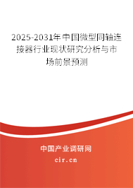 2025-2031年中國微型同軸連接器行業(yè)現(xiàn)狀研究分析與市場前景預(yù)測