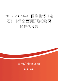 2012-2015年中國碳化鈣（電石）市場全面調(diào)研及投資風(fēng)險評估報告
