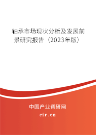 軸承市場(chǎng)現(xiàn)狀分析及發(fā)展前景研究報(bào)告（2023年版）