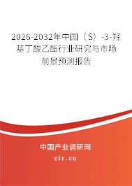 2026-2032年中國（S）-3-羥基丁酸乙酯行業(yè)研究與市場前景預(yù)測報告