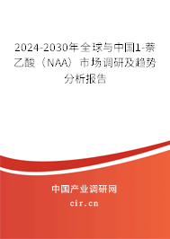 2024-2030年全球與中國1-萘乙酸（NAA）市場調(diào)研及趨勢分析報(bào)告