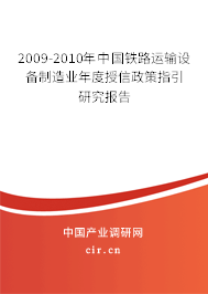 2009-2010年中國鐵路運(yùn)輸設(shè)備制造業(yè)年度授信政策指引研究報(bào)告 2009-2010年中國鐵路運(yùn)輸設(shè)備制造業(yè)年度授信政策指引研究報(bào)告