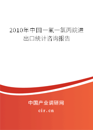 2010年中國一氟一氯丙烷進出口統(tǒng)計咨詢報告