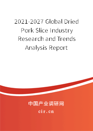 2021-2027 Global Dried Pork Slice Industry Research and Trends Analysis Report 2021-2027 Global Dried Pork Slice Industry Research and Trends Analysis Report