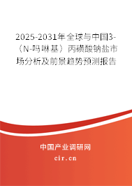 2025-2031年全球與中國3-(N-嗎啉基)丙磺酸鈉鹽市場分析及前景趨勢預(yù)測報告 2025-2031年全球與中國3-(N-嗎啉基)丙磺酸鈉鹽市場分析及前景趨勢預(yù)測報告