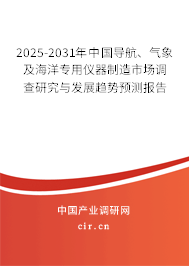 2025-2031年中國導航、氣象及海洋專用儀器制造市場調查研究與發(fā)展趨勢預測報告