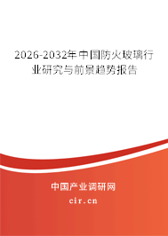 2026-2032年中國防火玻璃行業(yè)研究與前景趨勢報(bào)告