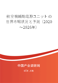 航空機補助電源ユニットの世界市場狀況と予測（2020～2026年）