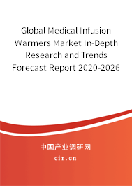 Global Medical Infusion Warmers Market In-Depth Research and Trends Forecast Report 2020-2026