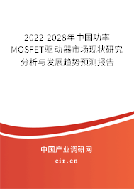 2022-2028年中國功率MOSFET驅動器市場現狀研究分析與發(fā)展趨勢預測報告