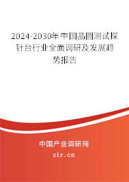 2024-2030年中國晶圓測試探針臺行業(yè)全面調(diào)研及發(fā)展趨勢報告 2024-2030年中國晶圓測試探針臺行業(yè)全面調(diào)研及發(fā)展趨勢報告