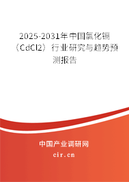 2025-2031年中國(guó)氯化鎘(CdCl2)行業(yè)研究與趨勢(shì)預(yù)測(cè)報(bào)告 2025-2031年中國(guó)氯化鎘(CdCl2)行業(yè)研究與趨勢(shì)預(yù)測(cè)報(bào)告