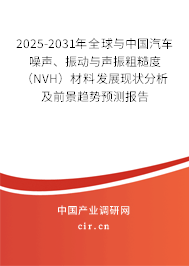 2025-2031年全球與中國汽車噪聲、振動(dòng)與聲振粗糙度（NVH）材料發(fā)展現(xiàn)狀分析及前景趨勢預(yù)測報(bào)告