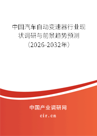 中國汽車自動變速器行業(yè)現(xiàn)狀調研與前景趨勢預測（2026-2032年）